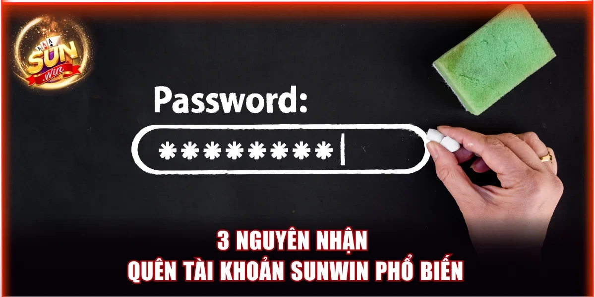 Quên Tài Khoản Sunwin Và 3 Biện Pháp Hạn Chế Hiệu Quả 2 3 nguyên nhận quên tài khoản Sunwin phổ biến