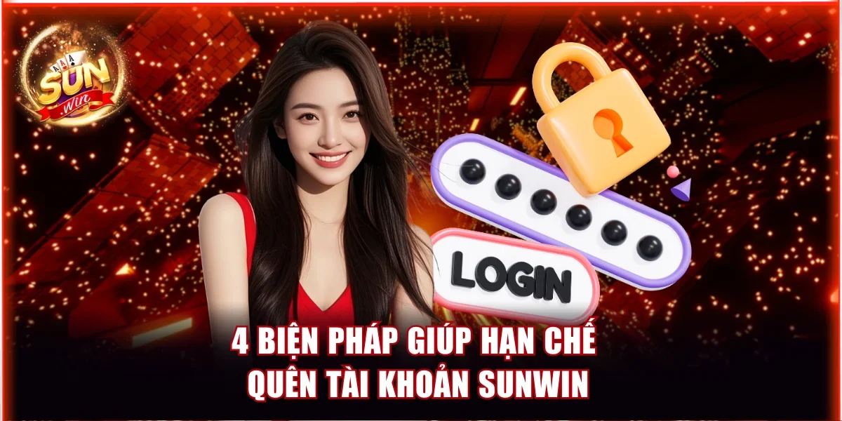 Quên Tài Khoản Sunwin Và 3 Biện Pháp Hạn Chế Hiệu Quả 4 4 biện pháp giúp hạn chế quên tài khoản Sunwin