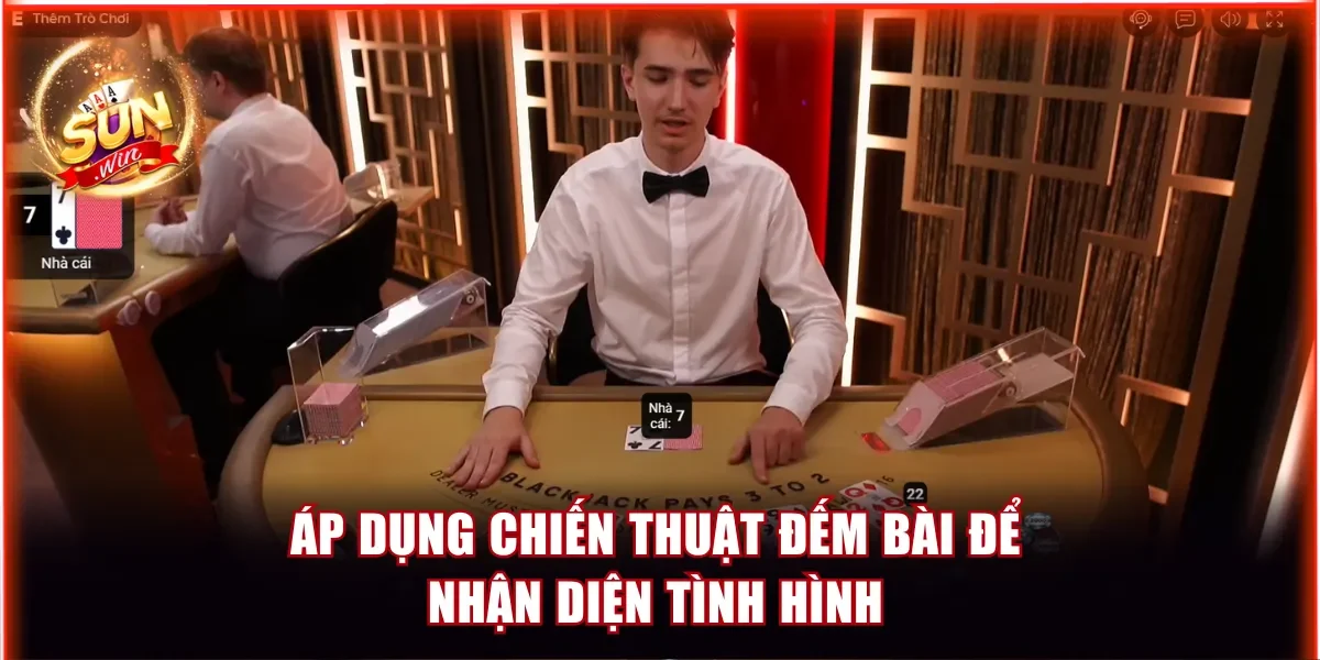 Blackjack Sunwin - Quy Tắc Tham Gia Ván Đấu Nhanh Chóng 4 Áp dụng chiến thuật đếm bài để nhận diện tình hình