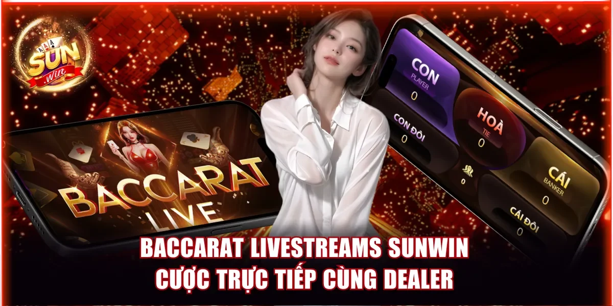 Baccarat Livestreams Sunwin - Cược trực Tiếp Cùng Dealer 1 Baccarat livestreams Sunwin