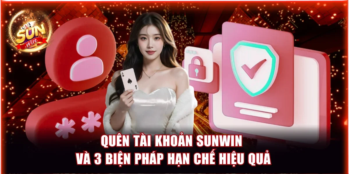Quên Tài Khoản Sunwin Và 3 Biện Pháp Hạn Chế Hiệu Quả 1 Quên tài khoản Sunwin