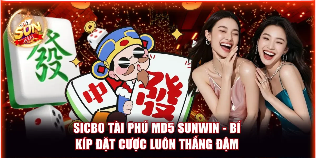 Sicbo Tài Phú MD5 Sunwin - Bí Kíp Đặt Cược Luôn Thắng Đậm 1 Sicbo Tài Phú MD5 Sunwin