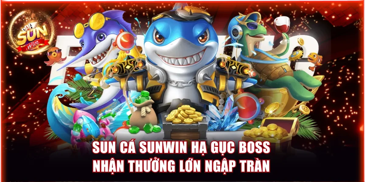 Sun Cá Sunwin Hạ Gục Boss Nhận Thưởng Lớn Ngập Tràn 1 Sun cá Sunwin
