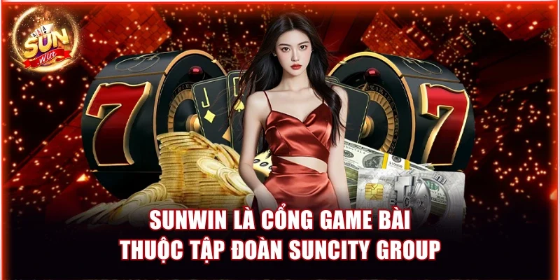 Cổng Game Sunwin Có Ưu Điểm Gì? Lý Do Khách Hàng Lựa Chọn 2 Sunwin là cổng game bài thuộc tập đoàn Suncity Group