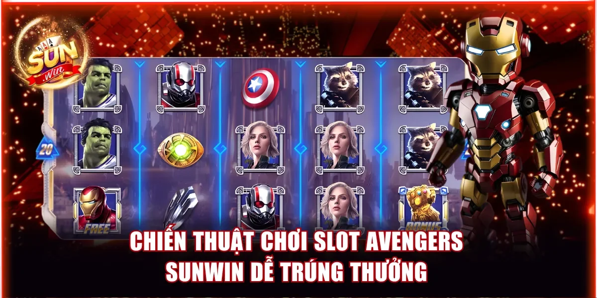 Avengers Sunwin - Game Nổ Hũ Săn Thưởng Siêu Anh Hùng Hot 4 Tăng xác suất trúng thưởng nhờ các chiến thuật hay từ chuyên gia