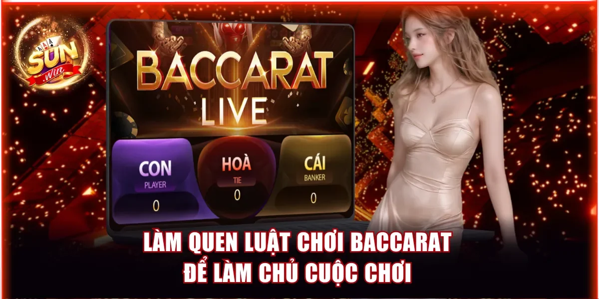 Baccarat Livestreams Sunwin - Cược trực Tiếp Cùng Dealer 3 Thành thạo luật chơi Baccarat rất quan trọng để làm chủ cuộc chơi
