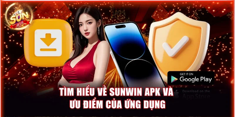 Link Tải Sunwin APK Mới Nhất Và Cách Cài Đặt Trên Android 2 Tìm hiểu về Sunwin APK và ưu điểm của ứng dụng