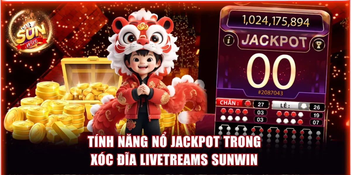 Xóc Đĩa Livestream Sunwin - Mở Hũ Trúng Ngay 800 Triệu 4 Tính năng nổ Jackpot trong Xóc Đĩa Livestream Sunwin