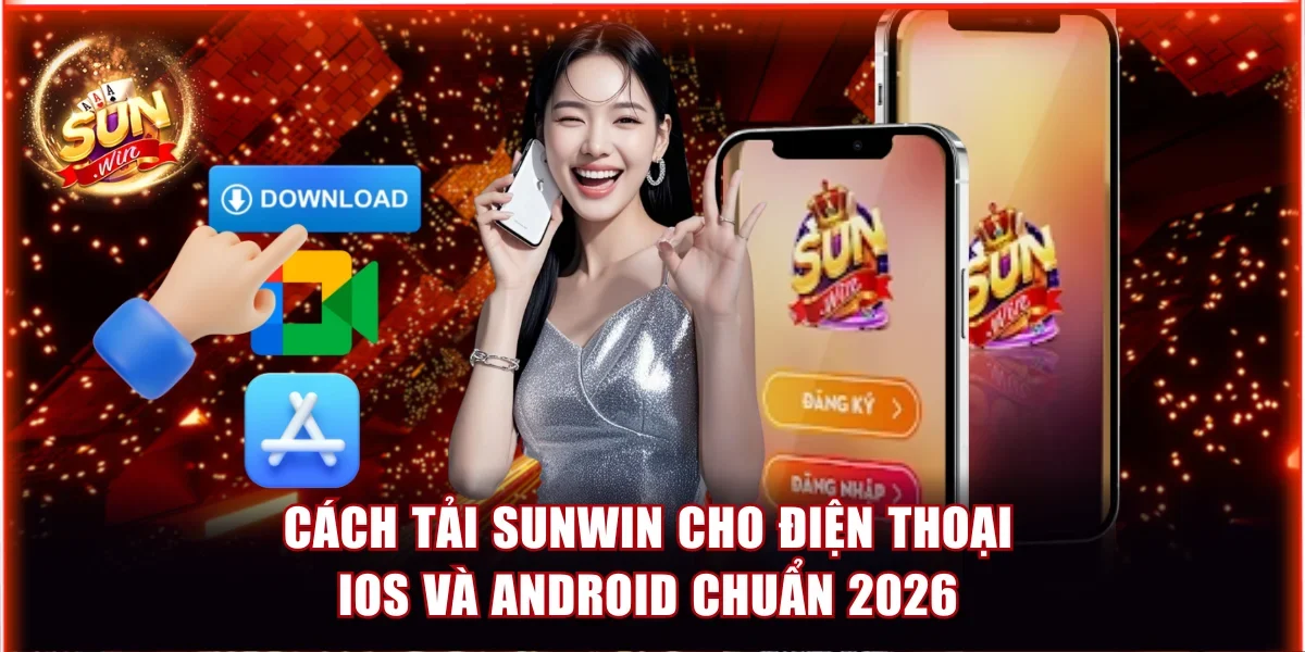 Cách Tải Sunwin Cho Điện Thoại iOS Và Android Chuẩn 2026 1 tải Sunwin