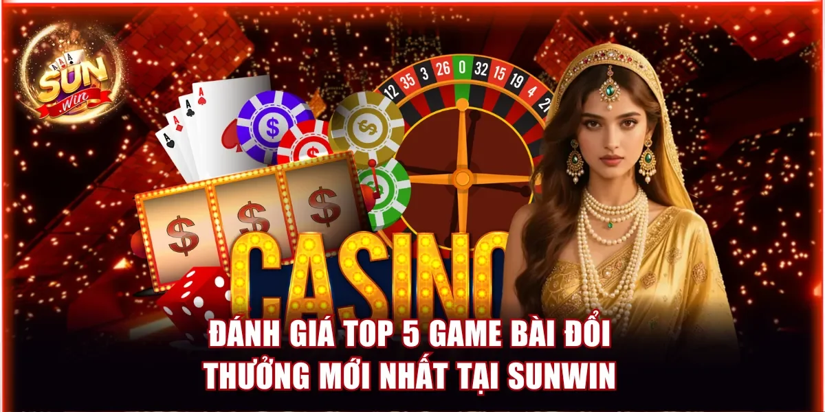 Đánh Giá Top 5 Game Bài Đổi Thưởng Mới Nhất Tại Sunwin 1 game bài đổi thưởng mới nhất