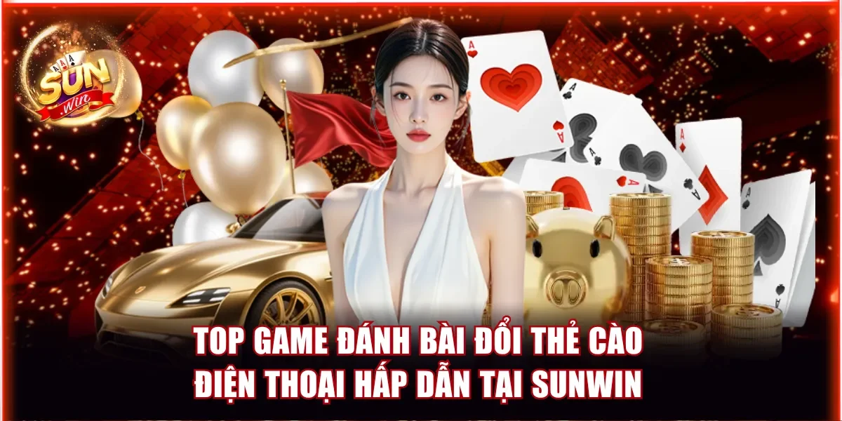 Top Game Đánh Bài Đổi Thẻ Cào Điện Thoại Hấp Dẫn Tại Sunwin 1 game đánh bài đổi thẻ cào
