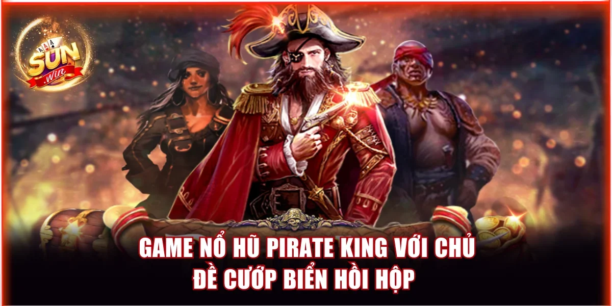 Khám Phá Game Nổ Hũ Pirate King Với Chủ Đề Cướp Biển Hồi Hộp 1 nổ hũ Pirate King