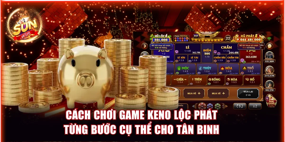 Cách Chơi Game Keno Lộc Phát Từng Bước Cụ Thể Cho Tân Binh 1 Keno Lộc Phát