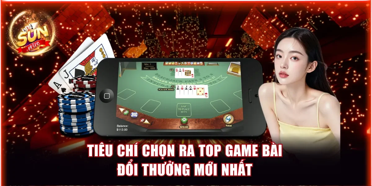 Đánh Giá Top 5 Game Bài Đổi Thưởng Mới Nhất Tại Sunwin 2 Tiêu chí chọn ra top game bài đổi thưởng mới nhất