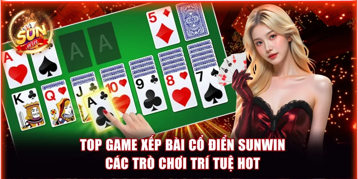 Top Game Xếp Bài Cổ Điển - Trò Chơi Trí Tuệ Chưa Bao Giờ Hết Hot 1 top game xếp bài cổ điển