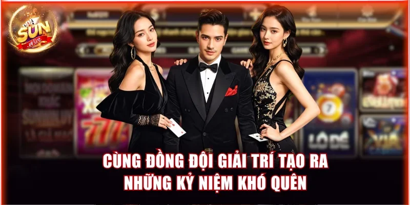 Cùng đồng đội giải trí tạo ra những kỷ niệm khó quên