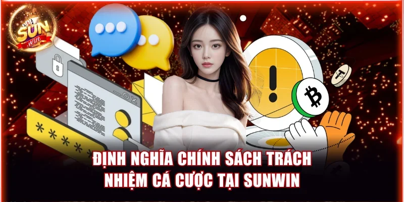 Trách Nhiệm Cá Cược Tại Sunwin - Chính Sách Mới Nhất 7/2026 2 Định nghĩa chính sách trách nhiệm cá cược tại Sunwin