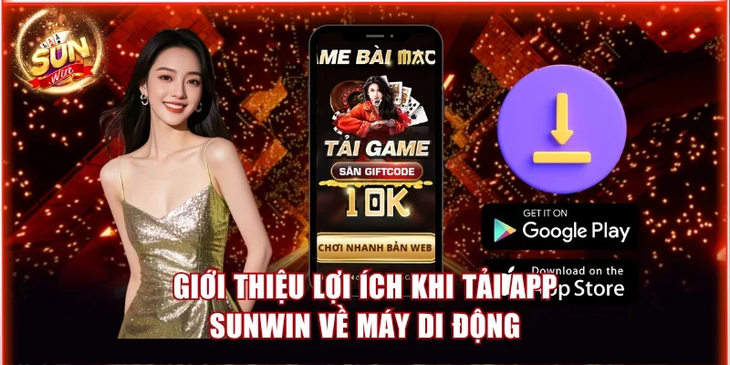 Hướng Dẫn Tải App Sunwin Mới Nhất Qua Di Động IOS/Android 2 Giới thiệu lợi ích khi tải app Sunwin về máy di động