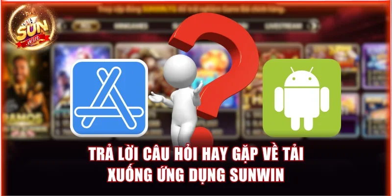 Hướng Dẫn Tải App Sunwin Mới Nhất Qua Di Động IOS/Android 4 Trả lời câu hỏi hay gặp về tải xuống ứng dụng Sunwin